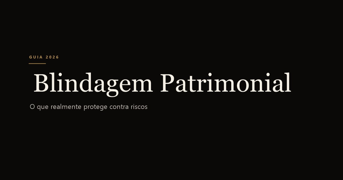Blindagem Patrimonial: o que realmente protege em 2026
