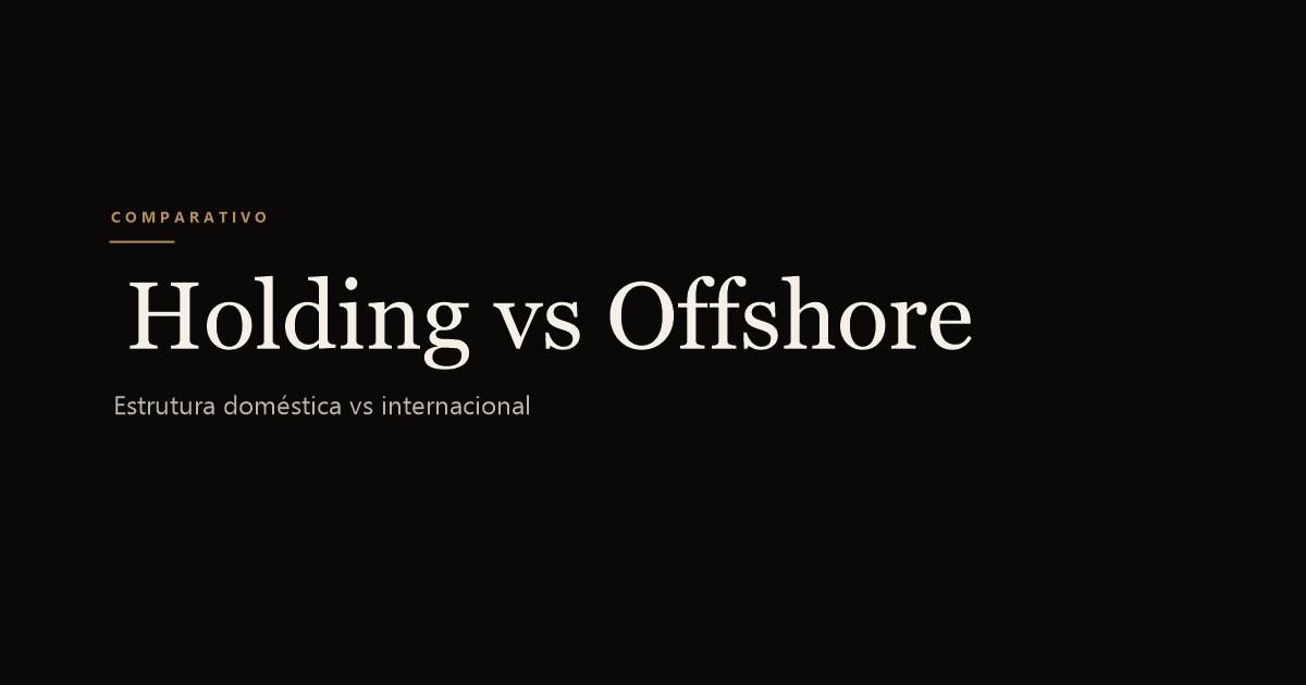 Holding Familiar vs Offshore: Qual Estrutura Protege Mais o Patrimônio?