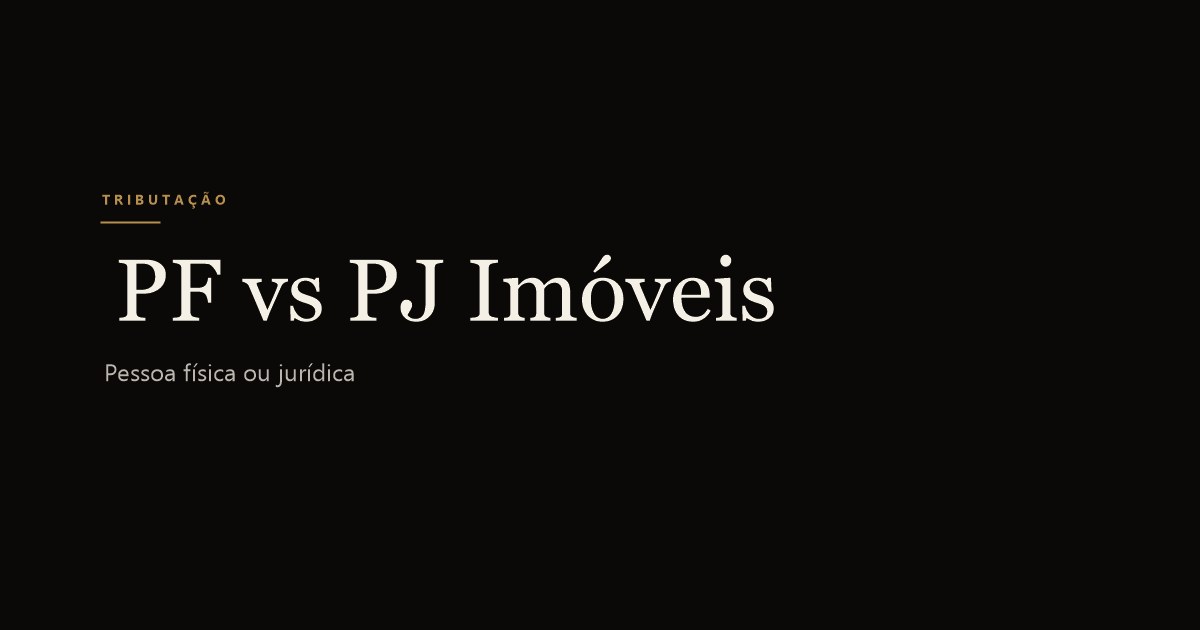 Pessoa Física ou Pessoa Jurídica para Imóveis de Renda: Comparativo Tributário