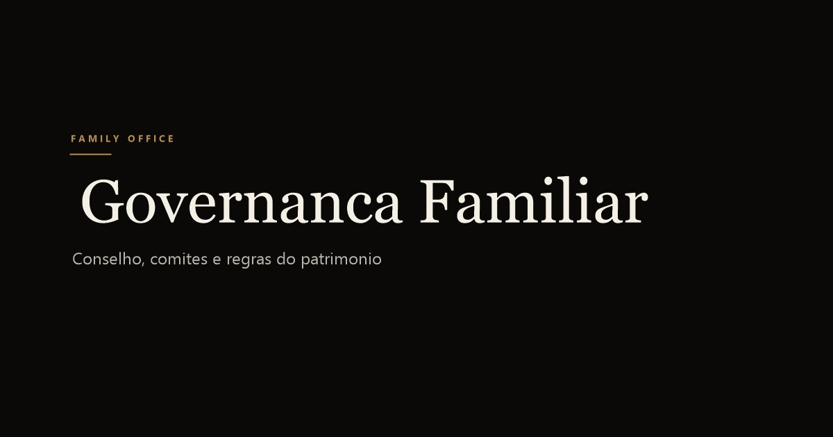 Governança familiar: os órgãos e as regras que sustentam o patrimônio