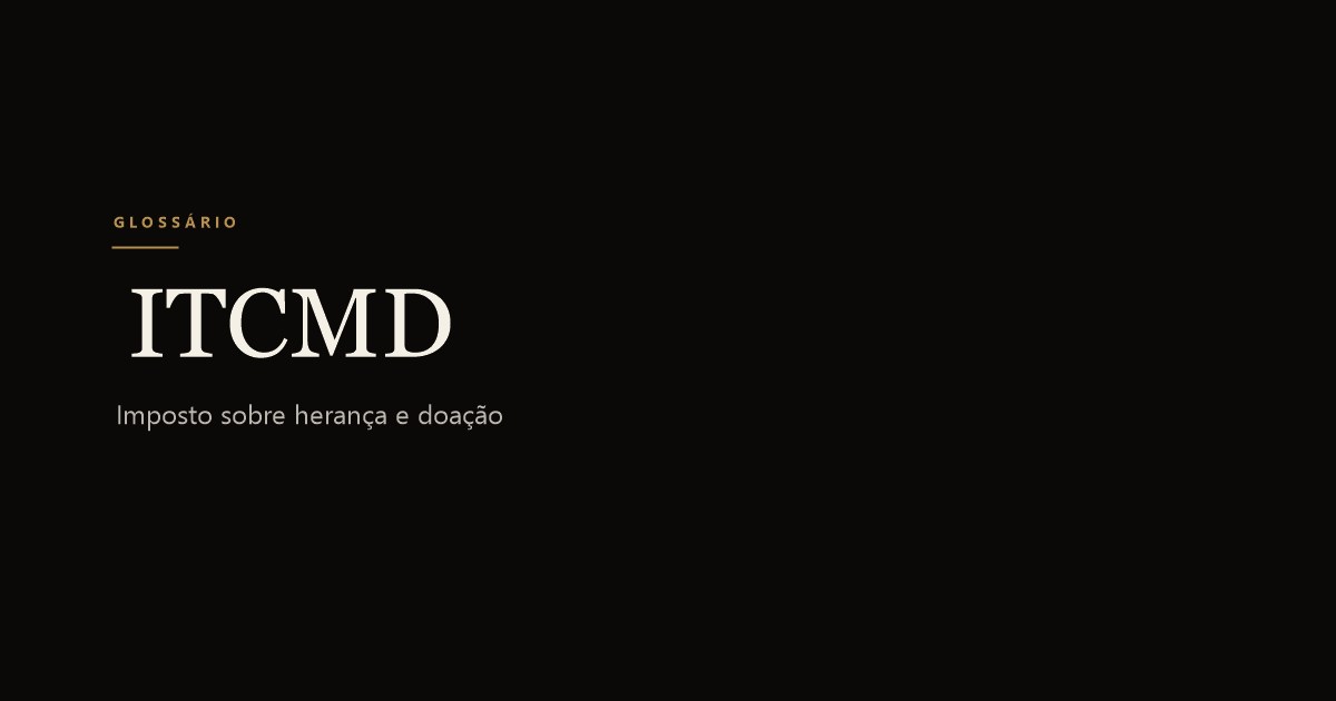 ITCMD — Imposto sobre Transmissão Causa Mortis e Doação