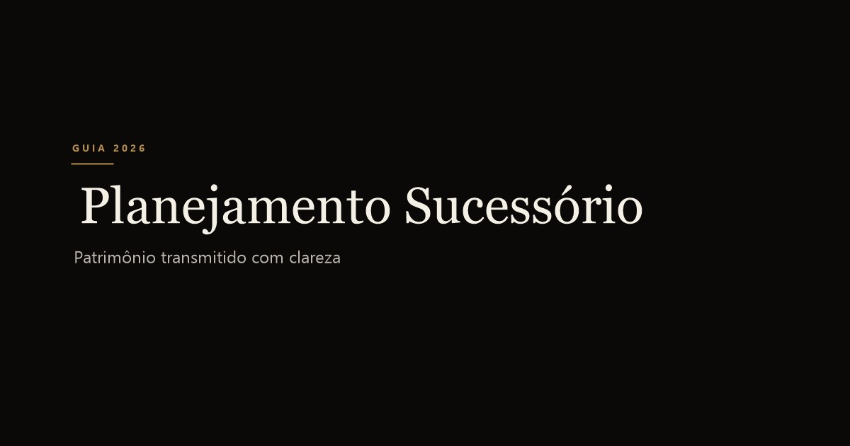 Planejamento Sucessório: a arquitetura que perpetua patrimônio